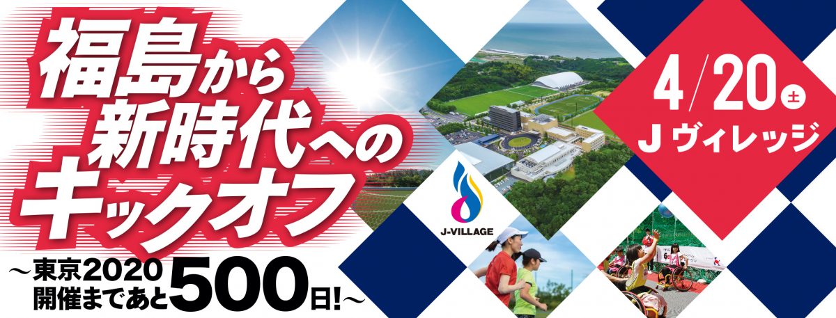 福島から新時代へのキックオフ　～東京2020 開催まであと500日！～